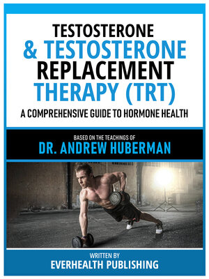 cover image of Testosterone & Testosterone Replacement Therapy (Trt)--Based On the Teachings of Dr. Andrew Huberman